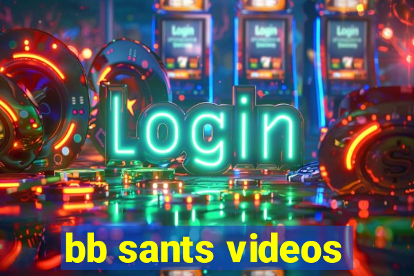 bb sants videos